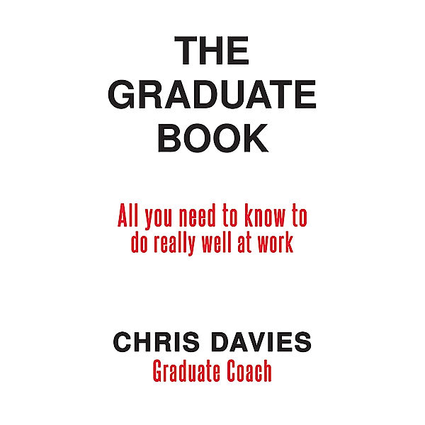 The Graduate Book-All you need to know to do really well at work, Chris Davies