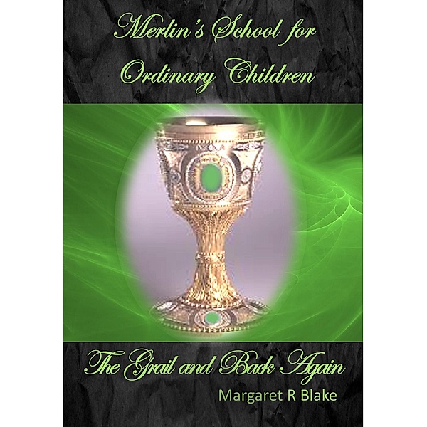The Grail and Back Again (Merlin's School for Ordinary Children, #3) / Merlin's School for Ordinary Children, Margaret R Blake