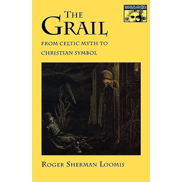 The Grail / Mythos: The Princeton/Bollingen Series in World Mythology Bd.126, Roger Sherman Loomis