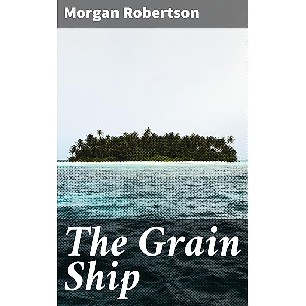 The Grain Ship, Morgan Robertson