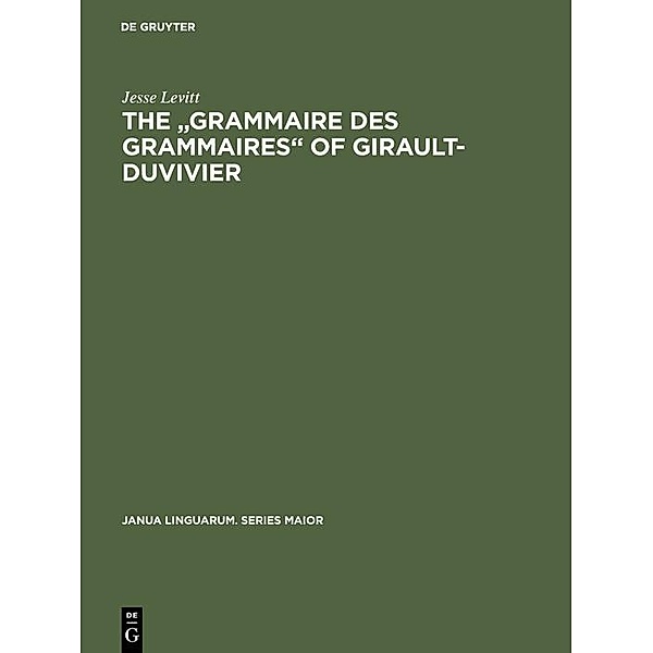 The Grammaire des grammaires of Girault-Duvivier / Janua Linguarum. Series Maior Bd.19, Jesse Levitt
