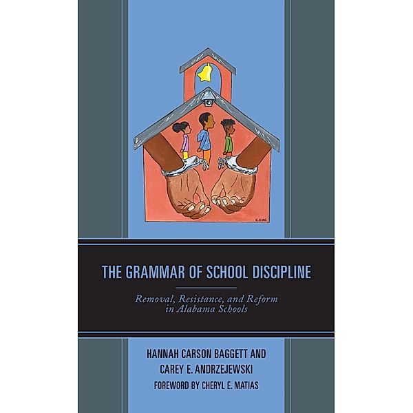 The Grammar of School Discipline / Race and Education in the Twenty-First Century, Hannah Carson Baggett, Carey E. Andrzejewski