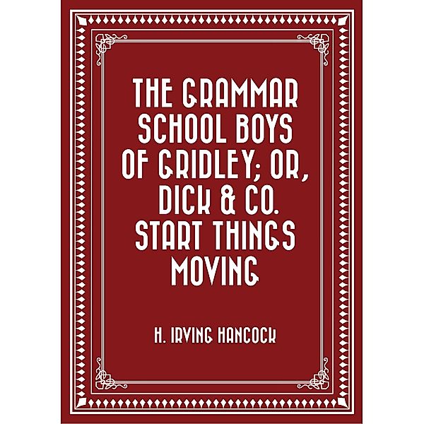 The Grammar School Boys of Gridley; or, Dick & Co. Start Things Moving, H. Irving Hancock