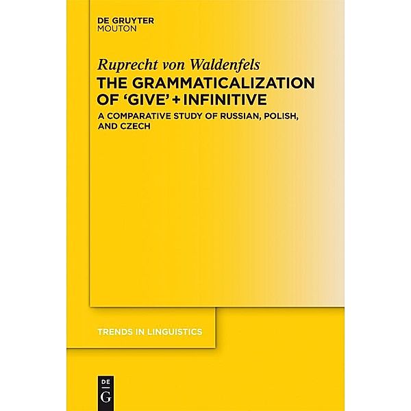 The Grammaticalization of Give + Infinitive / Trends in Linguistics. Studies and Monographs [TiLSM] Bd.256, Ruprecht Waldenfels