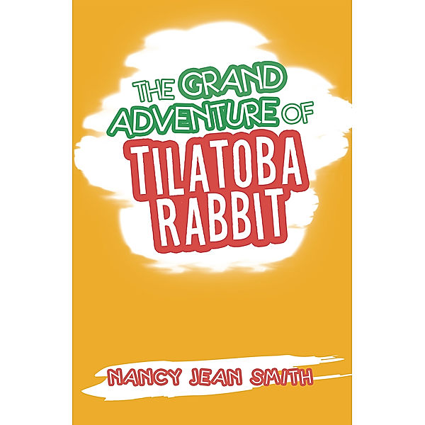 The Grand Adventure of Tilatoba Rabbit, Nancy Jean Smith