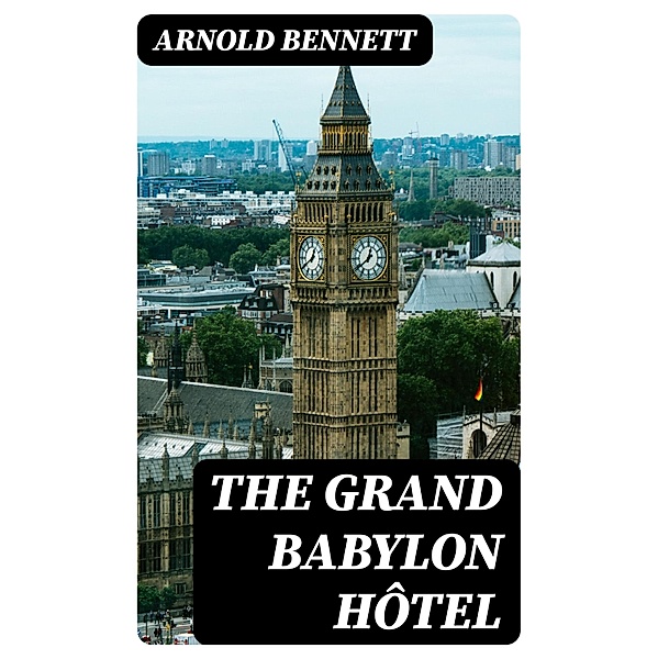 The Grand Babylon Hôtel, Arnold Bennett