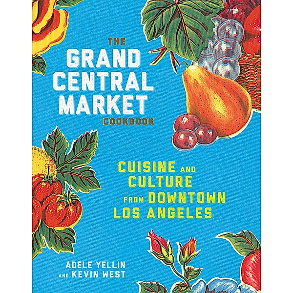 The Grand Central Market Cookbook, Adele Yellin, Kevin West