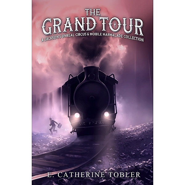 The Grand Tour (Jackson's Unreal Circus) / Jackson's Unreal Circus, E. Catherine Tobler
