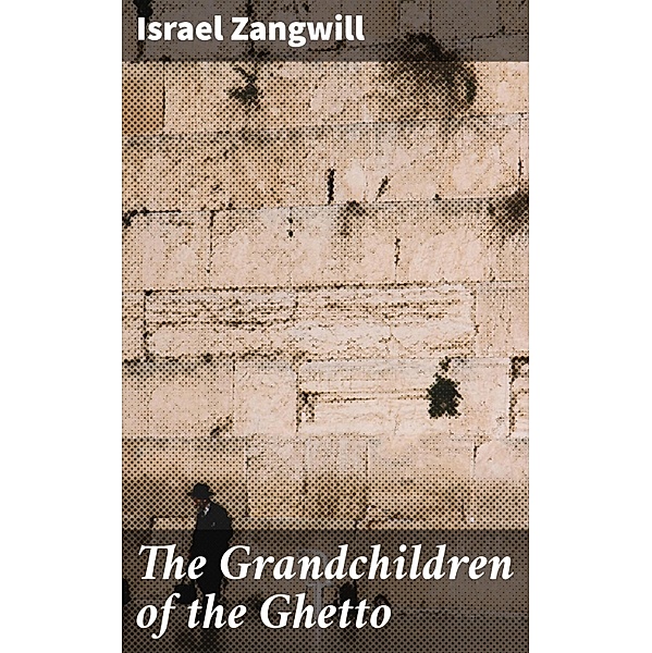 The Grandchildren of the Ghetto, Israel Zangwill