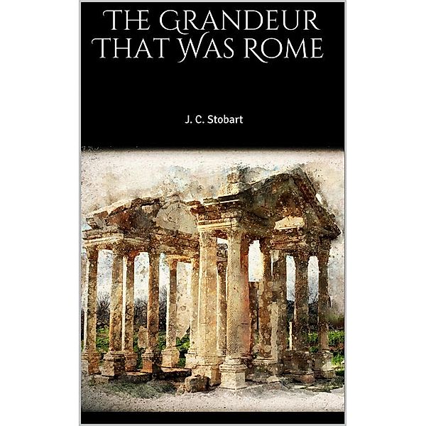 The Grandeur That Was Rome, J. C. Stobart