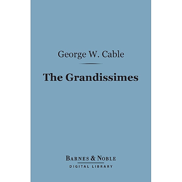 The Grandissimes (Barnes & Noble Digital Library) / Barnes & Noble, George Washington Cable