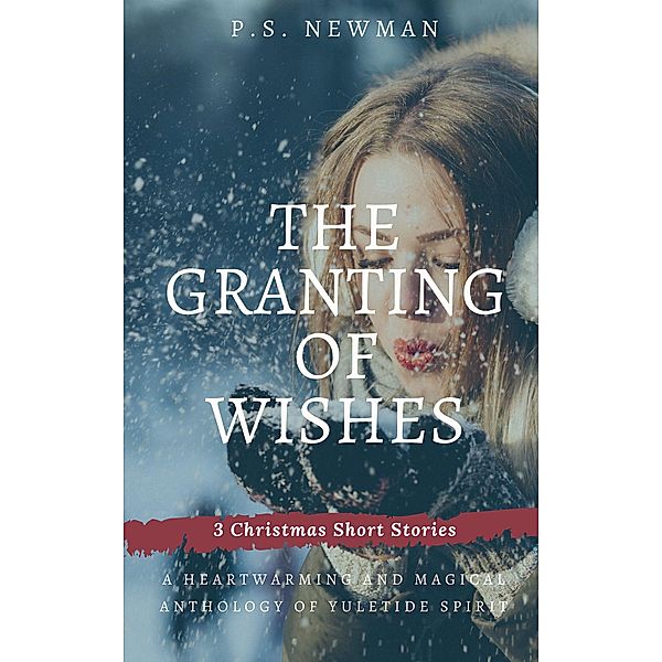 The Granting of Wishes - Three Christmas Short Stories, P. S. Newman