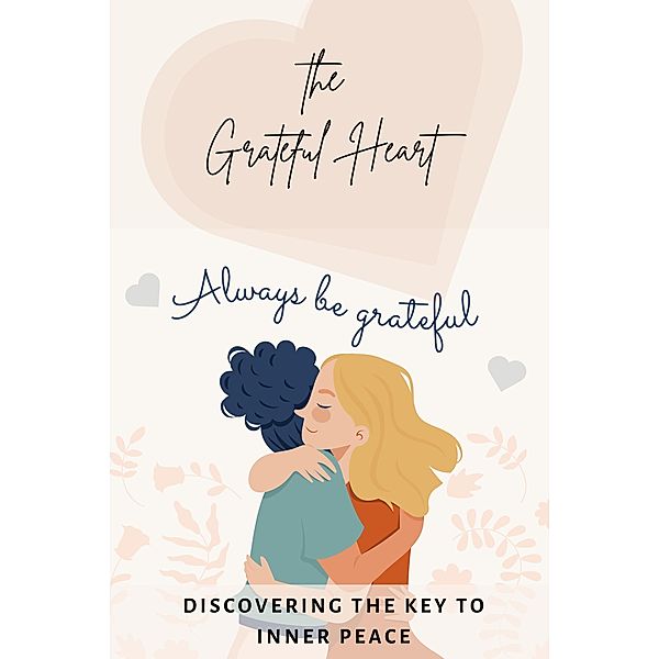 The Grateful Heart: Discovering the Key to Inner Peace, Hardik S. Patel