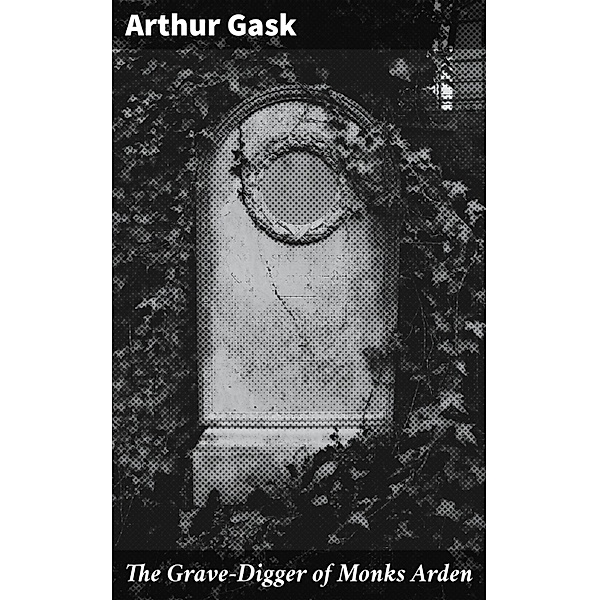 The Grave-Digger of Monks Arden, Arthur Gask