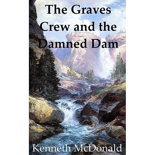 The Graves Crew: The Graves Crew and the Damned Dam, Kenneth Mcdonald