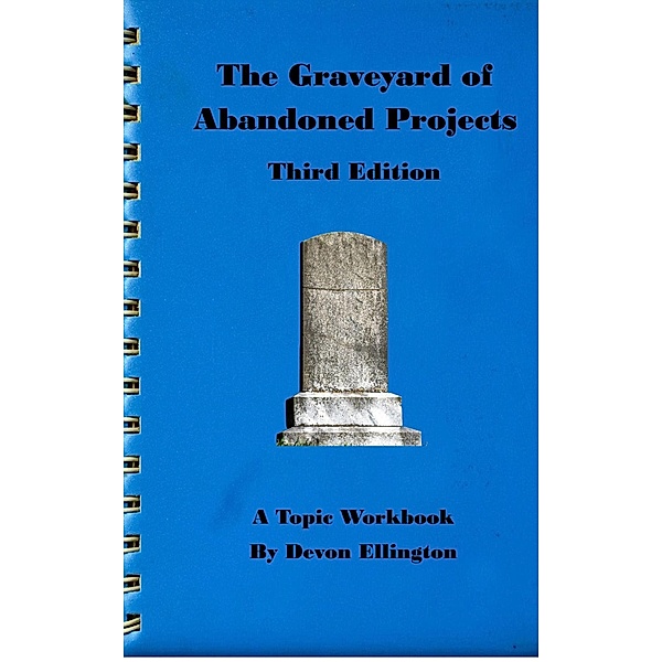 The Graveyard of Abandoned Projects (A Topic Workbook, #4) / A Topic Workbook, Devon Ellington