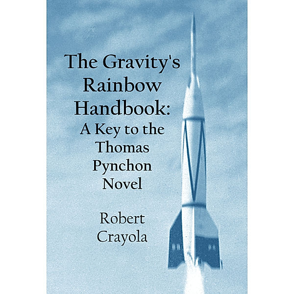 The Gravity's Rainbow Handbook: A Key to the Thomas Pynchon Novel, Robert Crayola