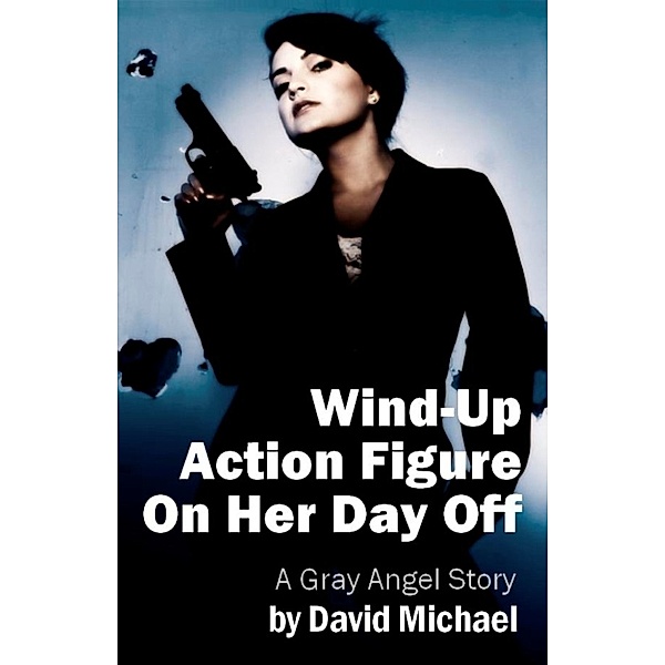 The Gray Angel: Wind-Up Action Figure On Her Day Off, David R. Michael