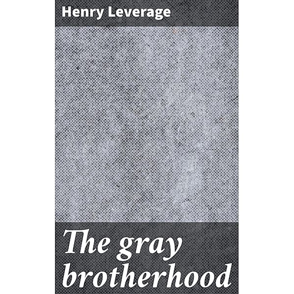 The gray brotherhood, Henry Leverage