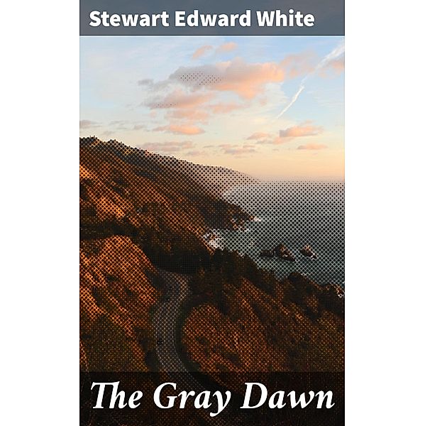 The Gray Dawn, Stewart Edward White