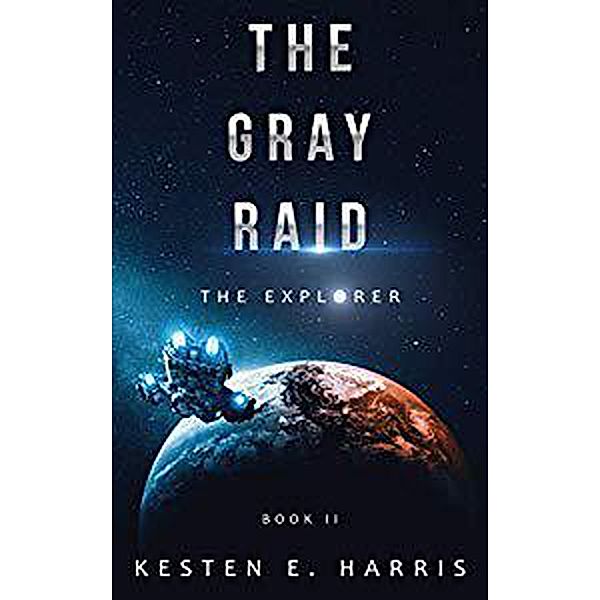 The Gray Raid: The Explorer Book 2 / The Explorer, Kesten E. Harris