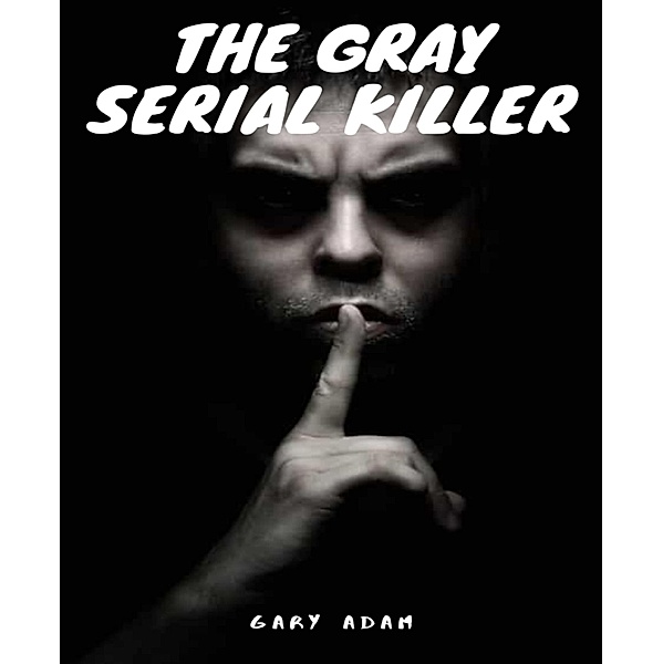 The Gray Serial Killer Book One, Gary Adam