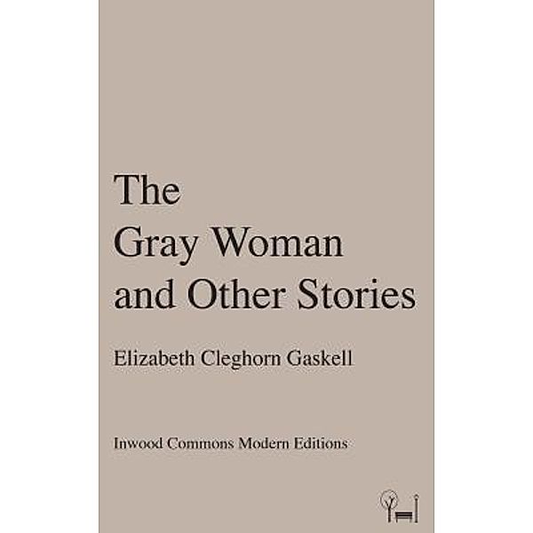 The Gray Woman and Other Stories / Inwood Commons Modern Editions, Elizabeth Cleghorn Gaskell
