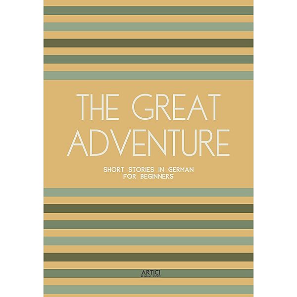 The Great Adventure: Short Stories in German for Beginners, Artici Bilingual Books