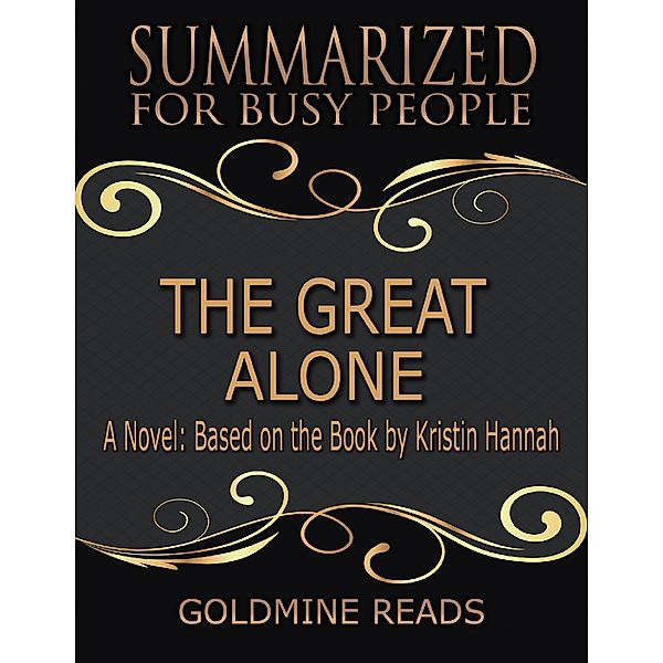 The Great Alone - Summarized for Busy People: A Novel: Based on the Book by Kristin Hannah, Goldmine Reads