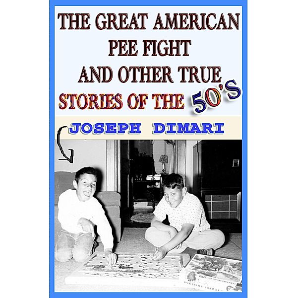 The Great American Pee Fight And Other True Stories Of The 50's / True Stories Of The 50's, Joseph DiMari