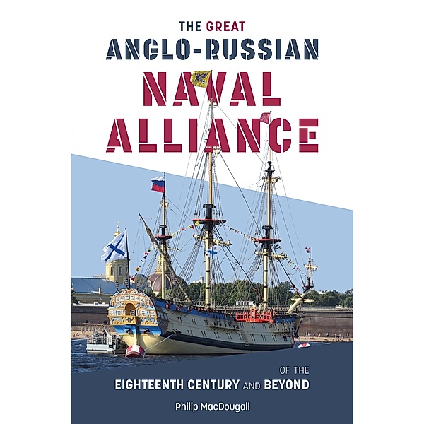 The Great Anglo-Russian Naval Alliance of the Eighteenth Century and Beyond, Philip MacDougall
