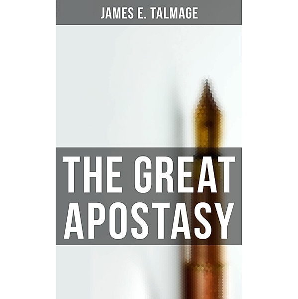 The Great Apostasy, James E. Talmage