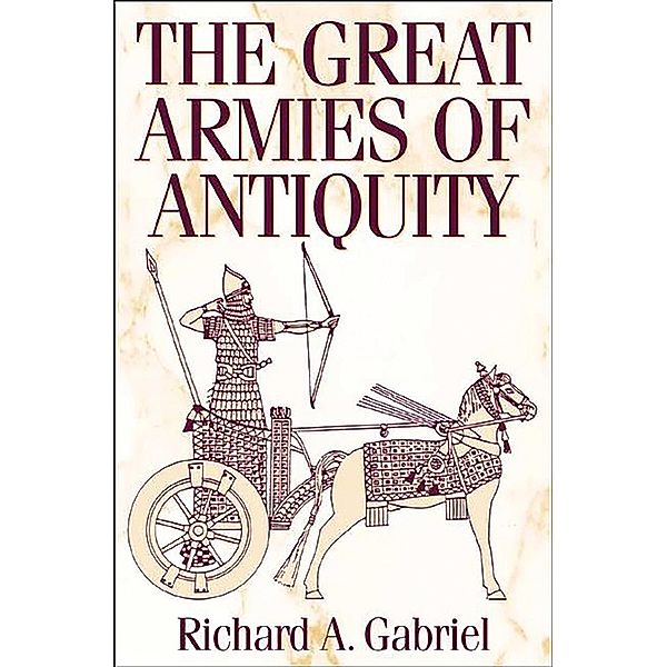 The Great Armies of Antiquity, Richard A. Gabriel