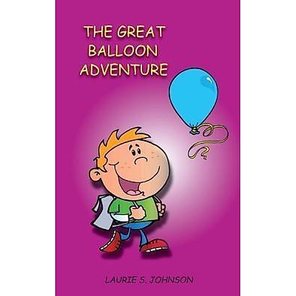The Great Balloon Adventure / Laurie S. Johnson - Backpack Books, LLC, Laurie S. Johnson