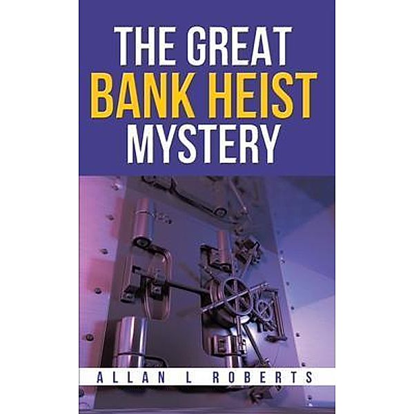 The Great Bank Heist Mystery / BookTrail Publishing, Allan L Roberts