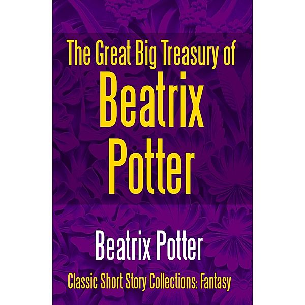 The Great Big Treasury of Beatrix Potter / Classic Short Story Collections: Fantasy Bd.11, Beatrix Potter