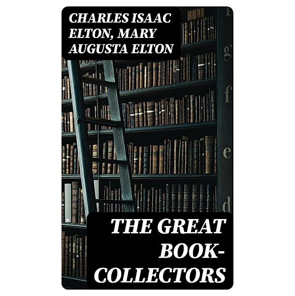 The Great Book-Collectors, Charles Isaac Elton, Mary Augusta Elton