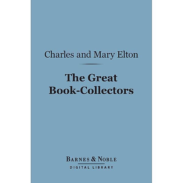 The Great Book-Collectors (Barnes & Noble Digital Library) / Barnes & Noble, Charles Isaac Elton, Mary Augusta Elton