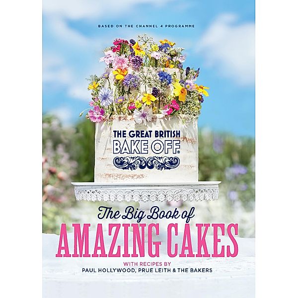 The Great British Bake Off: The Big Book of Amazing Cakes, The The Bake Off Team