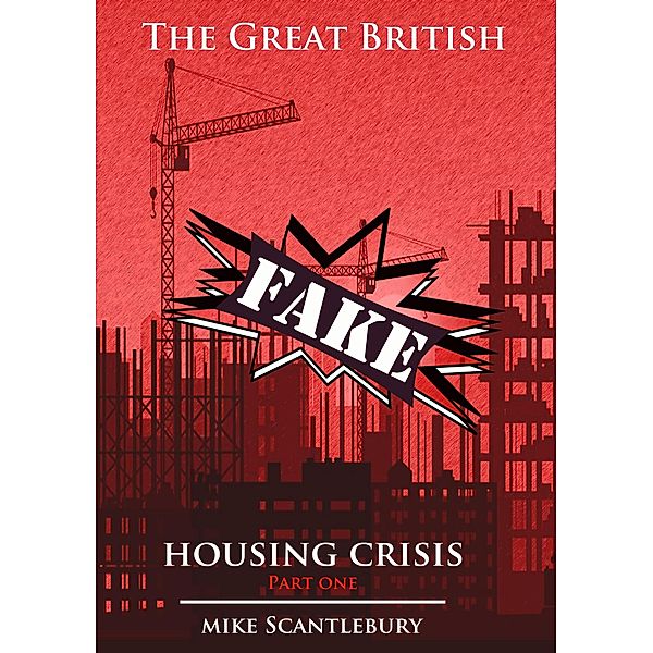 The Great British Fake Housing Crisis, Part 1 (Mickey from Manchester Series, #19) / Mickey from Manchester Series, Mike Scantlebury