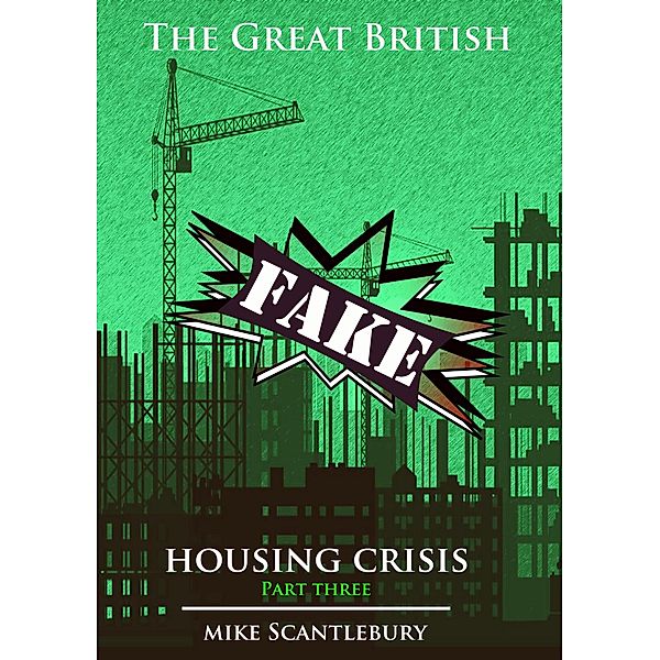 The Great British Fake Housing Crisis, Part 3 (Mickey from Manchester Series, #21) / Mickey from Manchester Series, Mike Scantlebury