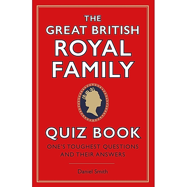 The Great British Royal Family Quiz Book, Daniel Smith
