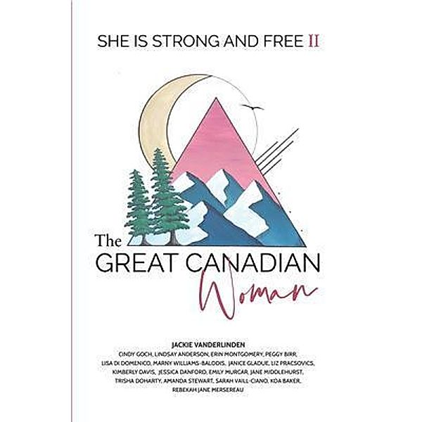 The Great Canadian Woman - She is Strong and Free II / The Great Canadian Woman inc., Jackie Vanderlinden