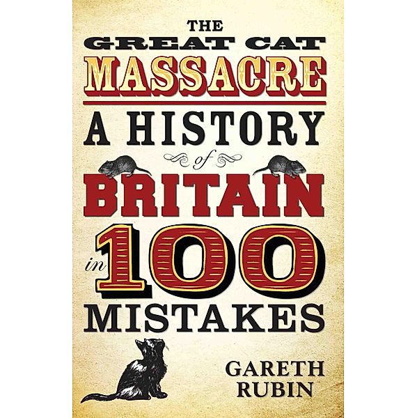 The Great Cat Massacre - A History of Britain in 100 Mistakes, Gareth Rubin