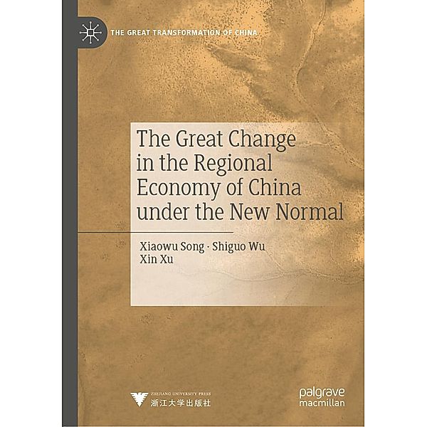 The Great Change in the Regional Economy of China under the New Normal / The Great Transformation of China, Xiaowu Song, Shiguo Wu, Xin Xu