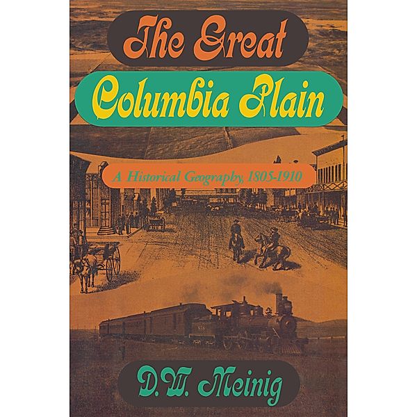 The Great Columbia Plain / Emil and Kathleen Sick Book Series in Western History and Biography, Donald W. Meinig