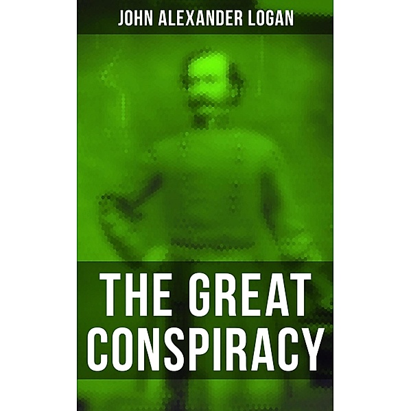 The Great Conspiracy, John Alexander Logan
