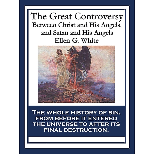 The Great Controversy Between Christ and His Angels, and Satan and His Angels, Ellen G. White