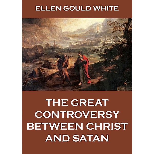 The Great Controversy Between Christ And Satan, Ellen Gould White