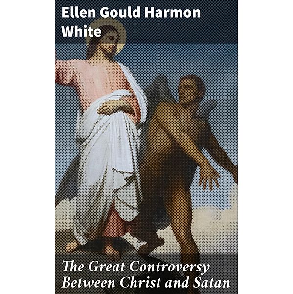 The Great Controversy Between Christ and Satan, Ellen Gould Harmon White